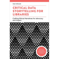 Critical Data Storytelling for Libraries: Crafting Ethical Narratives for Advocacy and Impact - Paperback