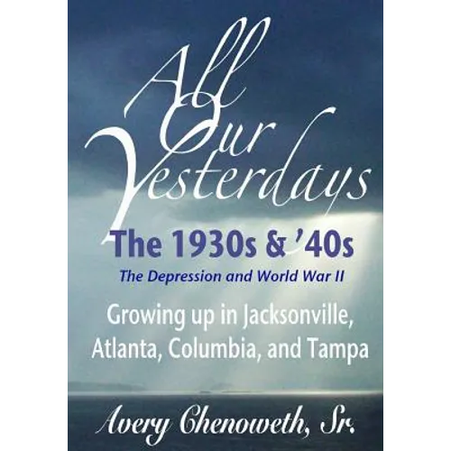 All Our Yesterdays: The 1930s & '40s: Growing up in Jacksonville, Atlanta, Columbia, and Tampa - Paperback
