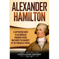 Alexander Hamilton: A Captivating Guide to an American Founding Father Who Wrote the Majority of The Federalist Papers - Paperback