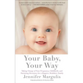 Your Baby, Your Way: Taking Charge of Your Pregnancy, Childbirth, and Parenting Decisions for a Happier, Healthier Family - Paperback
