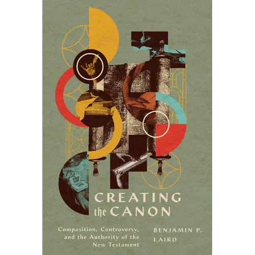 Creating the Canon: Composition, Controversy, and the Authority of the New Testament - Paperback
