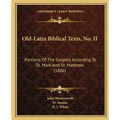 Old-Latin Biblical Texts, No. II: Portions Of The Gospels According To St. Mark And St. Matthew (1886) - Paperback