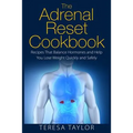 The Adrenal Reset Cookbook: Recipes That Balance Hormones and Help You Lose Weight Quickly and Safely - Paperback
