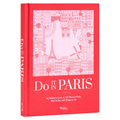 Do It in Paris: An Insiders Guide to 450 Places to Visit, Sites to See, and Things to Do - Hardcover