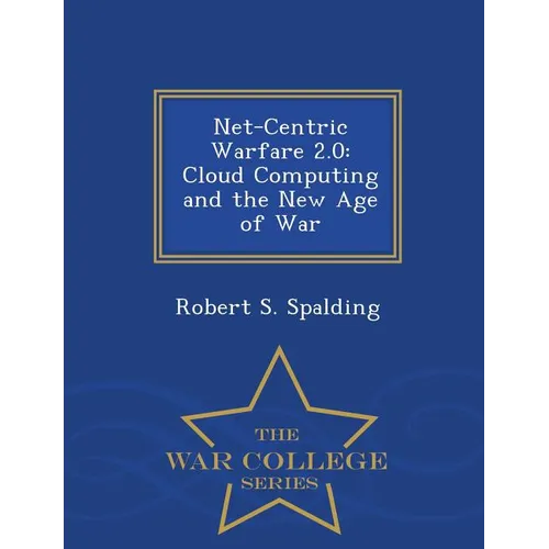 Net-Centric Warfare 2.0: Cloud Computing and the New Age of War - War College Series - Paperback
