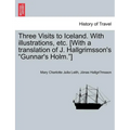 Three Visits to Iceland. with Illustrations, Etc. [With a Translation of J. Hallgrimsson's Gunnar's Holm.] - Paperback