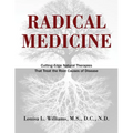 Radical Medicine: Cutting-Edge Natural Therapies That Treat the Root Causes of Disease - Hardcover