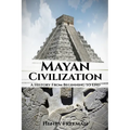 Mayan Civilization: A History From Beginning to End - Paperback