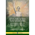 Your Forces and How to Use Them: Using Energies of Mind and Body to Better Our Lives, Personality and Thinking - Paperback