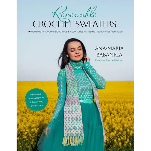 Reversible Crochet Sweaters: 16 Patterns for Double-Sided Tops & Accessories Using the Interlocking Technique - Paperback
