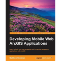 Developing Mobile Web ArcGIS Applications - Paperback