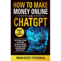 How to Make Money Online with ChatGPT: The Ultimate Guide to Creating Multiple Streams of Passive Income and Increasing Productivity - Paperback