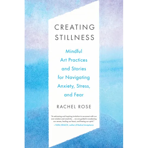 Creating Stillness: Mindful Art Practices and Stories for Navigating Anxiety, Stress, and Fear - Paperback