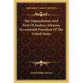 The Impeachment And Trial Of Andrew Johnson, Seventeenth President Of The United States - Paperback