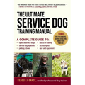 The Ultimate Service Dog Training Manual: 100 Tips for Choosing, Raising, Socializing, and Retiring Your Dog - Paperback