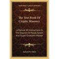 The Text Book Of Cryptic Masonry: A Manual Of Instructions In The Degrees Of Royal, Select And Super-Excellent Master - Paperback