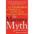 The Mommy Myth: The Idealization of Motherhood and How It Has Undermined All Women - Paperback