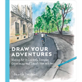 Draw Your Adventures: Making Art to Celebrate Everyday Experiences and Travels Near and Far - Paperback
