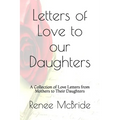 Love Letters to Our Daughters: A Collection of Love Letters from Mothers to Their Daughters - Paperback