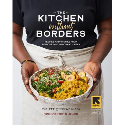 The Kitchen Without Borders: Recipes and Stories from Refugee and Immigrant Chefs - Hardcover