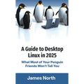 A Guide to Desktop Linux in 2025 - Hardcover