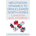 Negotiation Dynamics to Denuclearize North Korea: Cohesion and Disarray - Hardcover