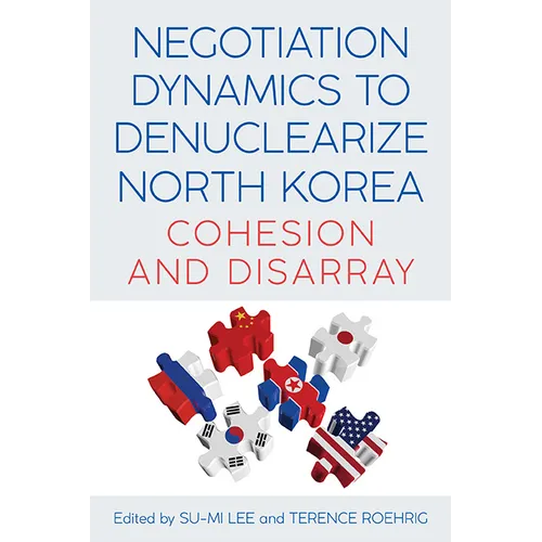 Negotiation Dynamics to Denuclearize North Korea: Cohesion and Disarray - Hardcover