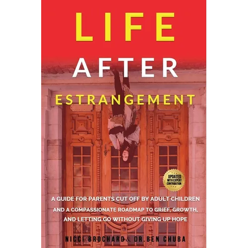 Life After Estrangement: A Guide for Parents Cut Off by Adult Children and A Compassionate Roadmap to Grief, Growth, and Letting Go Without Giving Up - Paperback