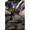The Positive Power of Sadness: How Good Grief Prevents and Cures Anxiety, Depression, and Anger - Hardcover