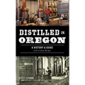 Distilled in Oregon: A History & Guide with Cocktail Recipes - Hardcover