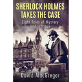 Sherlock Holmes Takes The Case: Eight Tales of Mystery and Intrigue - Hardcover