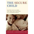 The Secure Child: Helping Our Children Feel Safe and Confident in a Changing World - Paperback