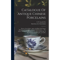 Catalogue Of Antique Chinese Porcelains: Pottery, Carved Jades, Agates And Rugs And Carpets Belonging To Loo & Cie., (société Chinoise Léyer) ... The - Hardcover