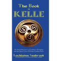 The Book of Kelle: An Introduction to Goddess-Worship and the Great Celtic Mother-Goddess Kelle - Hardcover