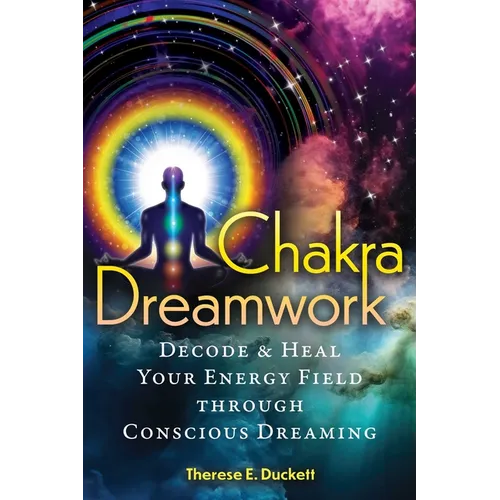 Chakra Dreamwork: Decode and Heal Your Energy Field Through Conscious Dreaming - Paperback