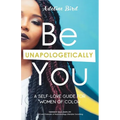Be Unapologetically You: A Self Love Guide for Women of Color - Paperback