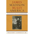James Madison Rules America: The Constitutional Origins of Congressional Partisanship - Paperback