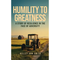 Humility To Greatness: A Story of Resilience in the Face of Adversity - Hardcover