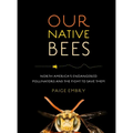 Our Native Bees: North America's Endangered Pollinators and the Fight to Save Them - Hardcover