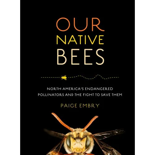 Our Native Bees: North America's Endangered Pollinators and the Fight to Save Them - Hardcover