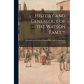History and Genealogy of the Watson Family: Descendants of Matthew Watson, Who Came to America in 1718 - Paperback