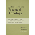 An Introduction to Practical Theology: History, Theory, and the Communication of the Gospel in the Present - Paperback