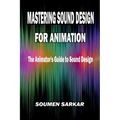 Mastering Sound Design for Animation: The Animator's Guide to Sound Design - Paperback