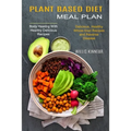 Plant Based Diet Meal Plan: Delicious, Healthy Whole-food Recipes and Reverse Disease (Body Healing With Healthy Delicious Recipes) - Paperback