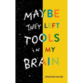 Maybe They Left Tools in My Brain - Hardcover