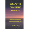 Escape the Quicksand of Grief: My Path From Grief Through Sorrow to Joy - Paperback