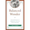 Balanced Wonder: Experiential Sources of Imagination, Virtue, and Human Flourishing - Paperback