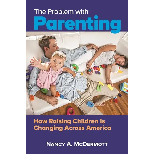 The Problem with Parenting: How Raising Children Is Changing Across America - Hardcover