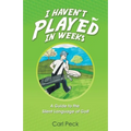 I Haven't Played in Weeks: A Guide to the Silent Language of Golf - Paperback