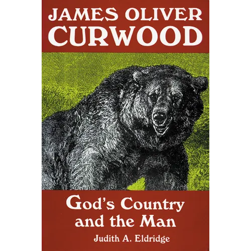 James Oliver Curwood: God's Country and the Man - Paperback
